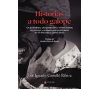 Historias A Todo Galope. Un Periodista Una Profesión Y 20 Relato S De