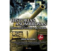 Historias Asombrosa de la Segunda Guerra Mundial: Los hechos más singulares y sorprendentes del conflicto bélico que estremeció a la humanidad (Versión sin solapas) (Historia Incógnita)