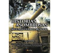 Historias asombrosas de la Segunda Guerra Mundial: Los hechos más singulares y sorprendentes del conflicto bélico que estremeció a la humanidad: 10 (Historia Incógnita)