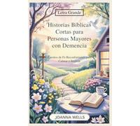 Historias Bíblicas Cortas para Personas Mayores con Demencia: Cuentos de Fe Reconfortantes para Calmar e Inspirar