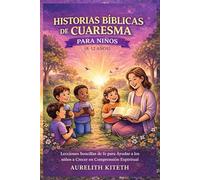 HISTORIAS BÍBLICAS DE CUARESMA PARA NIÑOS (8-12 AÑOS): Lecciones Sencillas de fe para Ayudar a los niños a Crecer en Comprensión Espiritual