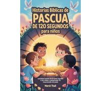 Historias Bíblicas De Pascua De 120 Segundos Para Niños: Lecciones breves de fe para ayudar a los niños a comprender la resurrección de Jesús