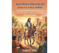 HISTORIAS BÍBLICAS DE PASCUA PARA NIÑOS: Lecciones sencillas sobre la gracia y la esperanza para compartir el mensaje de la resurrección