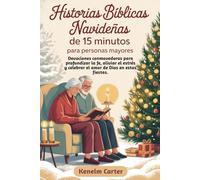 Historias bíblicas navideñas de 15 minutos para personas mayores: Devociones conmovedoras para profundizar la fe, aliviar el estrés y celebrar el amor de Dios en estas fiestas.
