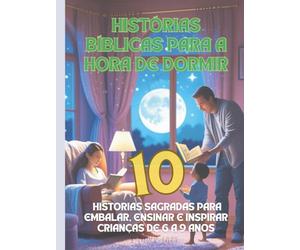 Histórias Bíblicas para a Hora de Dormir: 10 Narrativas Sagradas para Embalar, Ensinar e Inspirar Crianças de 6 a 9 Anos