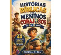 Histórias Bíblicas para Meninos Corajosos de 8 a 12 Anos: 40 Lições sobre Coragem, Confiança, Liderança e Fé em Deus