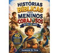 Histórias Bíblicas para Meninos Corajosos de 8 a 12 Anos: 40 Lições sobre Coragem, Confiança, Liderança e Fé em Deus