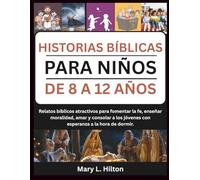 HISTORIAS BÍBLICAS PARA NIÑOS DE 8 A 12 AÑOS: Relatos bíblicos atractivos para fomentar la fe, enseñar moralidad, amar y consolar a los jóvenes con esperanza a la hora de dormir.