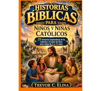 HISTORIAS BÍBLICAS PARA NIÑOS Y NIÑAS CATÓLICOS: 25 historias inspiradoras de fe, valentía y el amor de Dios para niños de 6 a 12 años.