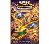 Historias cautivadoras de Cuaresma católica para niños curiosos: Historias increíbles y reales de santos, milagros y fe que moldearon a la Iglesia