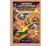 Historias cautivadoras de Cuaresma católica para niños curiosos: Historias increíbles y reales de santos, milagros y fe que moldearon a la Iglesia