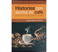 Historias con Aroma de Café: El Café en el Mundo: historia y cultura (El Café: Historias y Cultura)