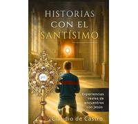 Historias con el Santísimo. Experiencias reales de encuentros con Jesús en la Eucaristía. Conversiones y Milagros ante el Sagrario.: Testimonios ... (LIBROS CATÓLICOS DE CRECIMIENTO PERSONAL)