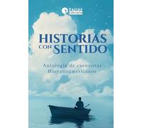 Historias con sentido: Antología de cuentistas Hispanoamericanos