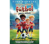 Historias cortas de fútbol para niños: 30 cuentos de campo y fama que encienden la pasión y el trabajo en equipo en los jóvenes lectores (Aventuras para Niños Extraordinarios)