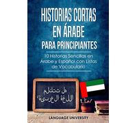 Historias Cortas en Árabe para Principiantes: 10 Historias Sencillas en Árabe y Español con Listas de Vocabulario
