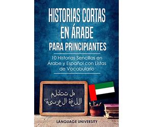 Historias Cortas en Árabe para Principiantes: 10 Historias Sencillas en Árabe y Español con Listas de Vocabulario