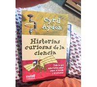 Historias curiosas de la ciencia: Todo aquello que siempre quiso saber sobre la ciencia y nunca se atrevió a preguntar.