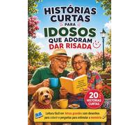 Histórias Curtas para Idosos que Adoram Dar Risada: Histórias em Letras Grandes e Fáceis de Ler com Páginas para Colorir e Perguntas para Estimular a Memória