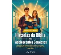 Histórias da Bíblia para Adolescentes Corajosos: 52 Lições de Estudo Bíblico sobre Coragem, Identidade e Fé para Superar os Desafios da Vida Real (Brazilian Edition)