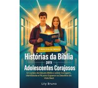 Histórias da Bíblia para Adolescentes Corajosos: 52 Lições de Estudo Bíblico sobre Coragem, Identidade e Fé para Superar os Desafios da Vida Real (Brazilian Edition)