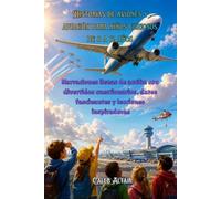 Historias de aviones y aviación para niños curiosos de 8 a 12 años: Narraciones llenas de acción con divertidos cuestionarios, datos fascinantes y lecciones inspiradoras