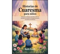 Historias de Cuaresma para niños: Historias cristianas sencillas sobre la bondad, la oración y la esperanza para el camino a la Pascua