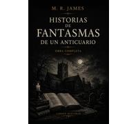 HISTORIAS DE FANTASMAS DE UN ANTICUARIO Obra completa: Reúne íntegramente los volúmenes I y II de las célebres Historias de fantasmas de un anticuario.