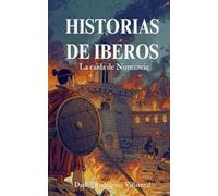 Historias de Iberos, La caída de Numancia: Un relato de los Iberos, los primeros en ser atacados y los últimos en caer