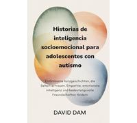 Historias de inteligencia socioemocional para adolescentes con autismo: Historias cortas para fomentar la confianza, la empatía, la conciencia emocional y las amistades significativas.