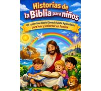 Historias de la Biblia para niños: Un recorrido desde Génesis hasta Apocalipsis para leer y colorear en familia