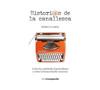 Historias de la canallesca: Cómo ha cambiado el periodismo y cómo lo hemos hecho nosotros (LIBROS DE VANGUARDIA)