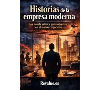 Historias de la empresa moderna: Una novela satírica para sobrevivir en el mundo corporativo