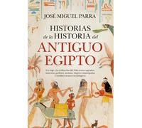 Historias de la historia del Antiguo Egipto | José Miguel Parra Ortiz