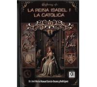 HISTORIAS DE LA REINA ISABEL I LA CATOLICA DE CASTILLA Y DE LEÓN
