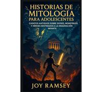 HISTORIAS DE MITOLOGÍA PARA ADOLESCENTES: CUENTOS ANTIGUOS SOBRE DIOSES, MONSTRUOS Y HÉROES DESTINADOS A LA IMAGINACIÓN INFANTIL