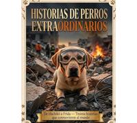 Historias de perros extraordinarios: 30 relatos reales de lealtad, valentía y amor incondicional: De Hachikō hasta Frida, un emocionante viaje entre ... de cuatro patas más famosos de la historia.
