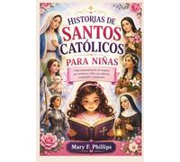 HISTORIAS DE SANTOS CATÓLICOS PARA NIÑAS: Vidas extraordinarias de mujeres que sirvieron a Dios con valentía, compasión y propósito.