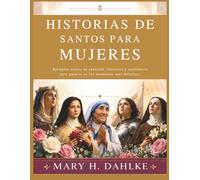 HISTORIAS DE SANTOS PARA MUJERES: Ejemplos reales de santidad, fortaleza y resiliencia para guiarte en los momentos más difíciles.