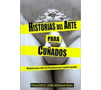 HISTORIAS DEL ARTE PARA CUÑADOS: Historias para salir del cuñadismo por la puerta grande