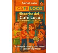 Historias del Café Loco / Tales from the Crazy Café: 10 bilingual comedy short stories for Spanish beginners