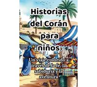 Historias del Corán para niños: Un viaje colorido a través de la fe, la sabiduría y la aventura (Quran Stories)