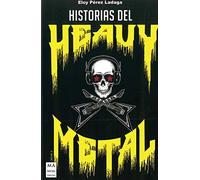 Historias del Heavy Metal: Un Recorrido Apasionante Por Las Otras Historias del Heavy Metal, Casi Inverosímiles, Pero Reales. (Música)