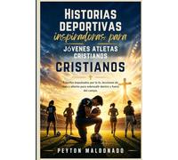 Historias deportivas inspiradoras para jóvenes atletas cristianos: Triunfos impulsados por la fe, lecciones de vida y aliento para sobresalir dentro y fuera del campo.