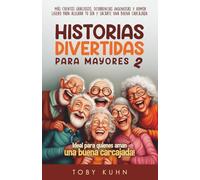 Historias Divertidas Para Mayores 2: más cuentos graciosos, ocurrencias ingeniosas y humor ligero para alegrar tu día y sacarte una buena carcajada (Funny Stories For Seniors)