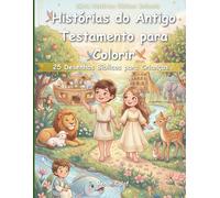 Histórias do Antigo Testamento para Colorir: 25 Desenhos Bíblicos para Crianças: Criação, Fé e Grandes Histórias para Crianças (Histórias Bíblicas Infantis)