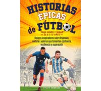 Historias Épicas de Fútbol para Niños y Niñas de 8 a 12 Años: Relatos inspiradores sobre leyendas, cultura y valores que fomentan confianza, resiliencia y superación