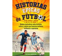 Historias Épicas de Fútbol para Niños y Niñas de 8 a 12 Años: Relatos inspiradores sobre leyendas, cultura y valores que fomentan confianza, resiliencia y superación
