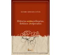 HISTORIAS EXTRAORDINARIAS, DESTINOS INESPERADOS | Alvaro Armada CaÑas