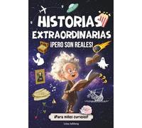 Historias extraordinarias, pero reales: ¡Más de 40 historias y anécdotas increíbles y fascinantes para niños y adolescentes!